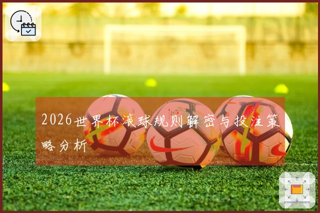 2026世界杯滚球规则解密与投注策略分析