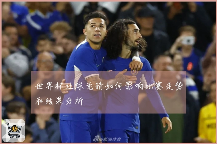 世界杯让球竞猜如何影响比赛走势和结果分析