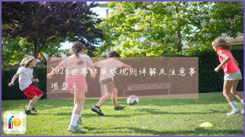 2026世界杯滚球规则详解及注意事项盘点