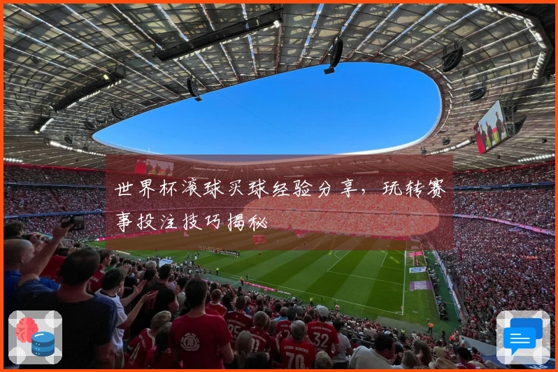 世界杯滚球买球经验分享，玩转赛事投注技巧揭秘